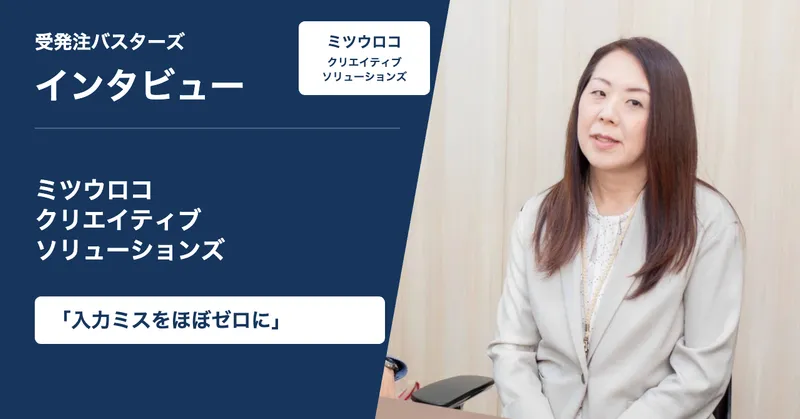 ミツウロコクリエイティブソリューションズ様インタビュー「入力ミスをほぼゼロに」